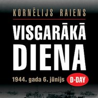 Kornēlijs Raiens 'Visgarākā diena: 1944.gada 6.jūnijs - D-Day'