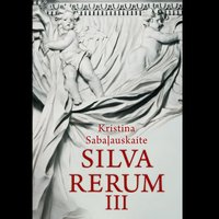 Latviski izdots lietuviešu rakstnieces Kristinas Sabaļauskaites vēsturiskais romāns 'Silva rerum III'