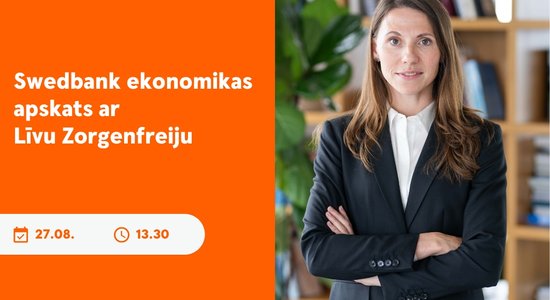 "Swedbank" ekonomikas apskats kopā ar Līvu Zorgenfreiju – "Swedbank" galveno ekonomisti Latvijā