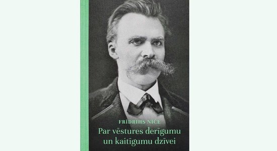 Izdots Frīdriha Nīčes eseju krājums 'Par vēstures derīgumu un kaitīgumu dzīvei'